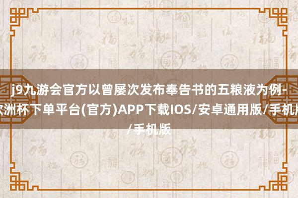 j9九游会官方　　以曾屡次发布奉告书的五粮液为例-欧洲杯下单平台(官方)APP下载IOS/安卓通用版/手机版