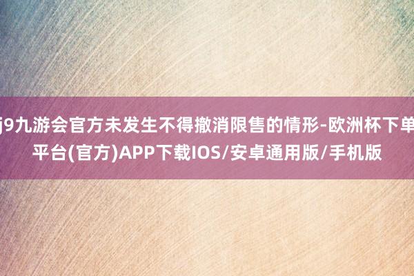 j9九游会官方未发生不得撤消限售的情形-欧洲杯下单平台(官方)APP下载IOS/安卓通用版/手机版